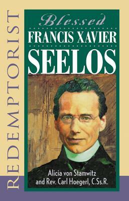 Blessed Francis Xavier Seelos, Redemptorist by Carl Hoegerl, Alicia Von Stamwitz