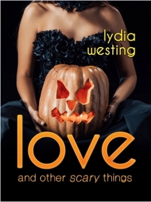 Love and Other Scary Things by Lydia Westing