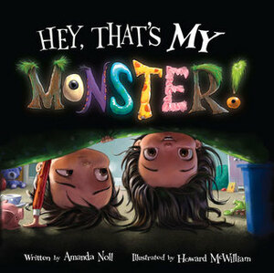 Hey, That's MY Monster! by Howard McWilliam, Amanda Noll