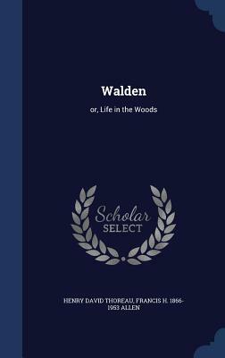 Walden: Or, Life in the Woods by Henry David Thoreau, Francis H. 1866-1953 Allen