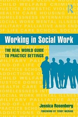 Working in Social Work: The Real World Guide to Practice Settings by Jessica Rosenberg