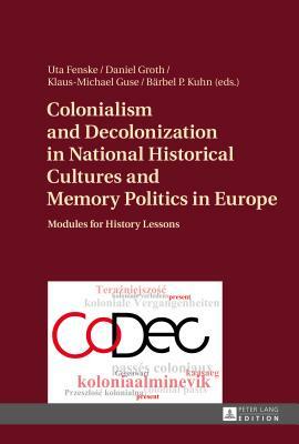 Colonialism and Decolonization in National Historical Cultures and Memory Politics in Europe: Modules for History Lessons by 