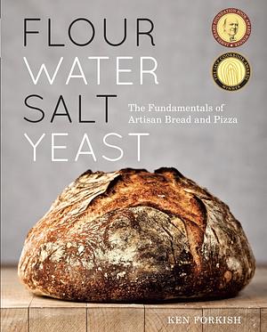 Flour Water Salt Yeast: The Fundamentals of Artisan Bread and Pizza [A Cookbook] by Ken Forkish