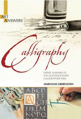 Calligraphy: Expert Answers to the Questions Every Calligrapher Asks by Maryanne Grebenstein