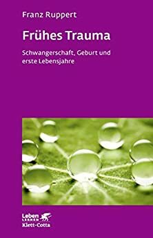 Frühes Trauma: Schwangerschaft, Geburt und erste Lebensjahre by Franz Ruppert