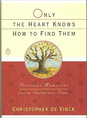 Only the Heart Knows How To Find Them: Precious Memories for a Faithless Time by Christopher de Vinck