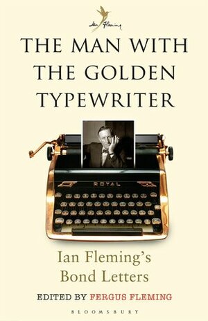 The Man with the Golden Typewriter: Ian Fleming's Bond Letters by Fergus Fleming