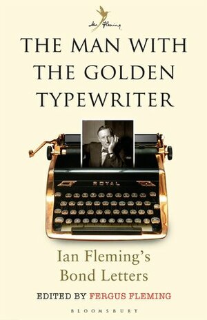 The Man with the Golden Typewriter: Ian Fleming's Bond Letters by Fergus Fleming