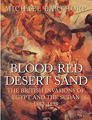 Blood-Red Desert Sand: The British Invasions of Egypt and the Sudan 1882-98 (Cassell Military Trade Books) by Michael Barthorp