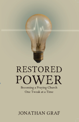 Restored Power: Becoming a Praying Church One Tweak at a Time by Jonathan Graf