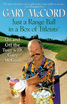 Just a Range Ball in a Box of Titleists: On and Off the Tour with Gary McCord by Gary McCord