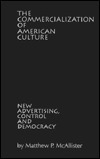 The Commercialization Of American Culture: New Advertising, Control, And Democracy by Matthew P. McAllister