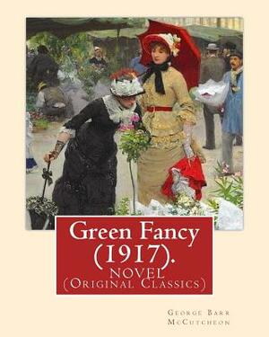 Green Fancy (1917). By: George Barr McCutcheon, and By: C. Allan Gilbert(September 3, 1873 - April 20, 1929): A NOVEL (Original Classics) by C. Allan Gilbert, George Barr McCutcheon