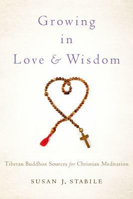 Growing in Love and Wisdom: Tibetan Buddhist Sources for Christian Meditation by Susan J. Stabile