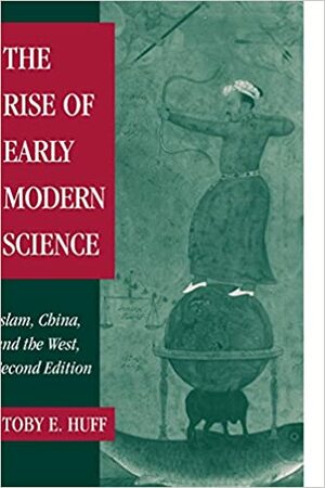 The Rise of Early Modern Science: Islam, China and the West by Toby E. Huff