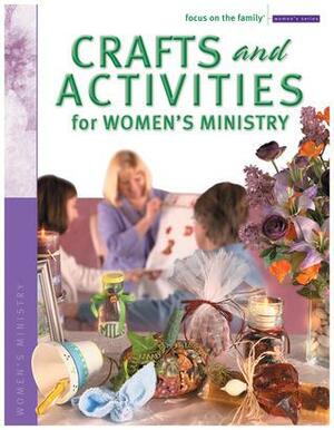 Crafts and Activities for Women's Ministry by Focus on the Family, Focus on the Family