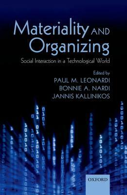 Materiality and Organizing: Social Interaction in a Technological World by Bonnie A. Nardi, Paul M. Leonardi, Jannis Kallinikos