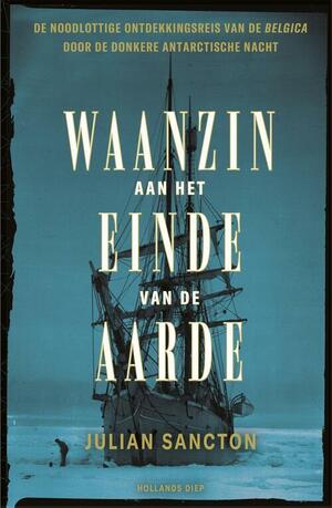 Waanzin aan het einde van de aarde: De noodlottige ontdekkingsreis van de Belgica door de donkere antarctische nacht by Julian Sancton