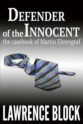 Defender of the Innocent: The Casebook of Martin Ehrengraf by Lawrence Block