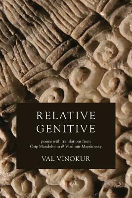 Relative Genitive: Poems with Translations from Osip Mandelstam and Vladimir Mayakovsky by Val Vinokur, Vladimir Mayakovsky, Osip Mandelstam