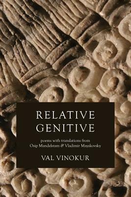 Relative Genitive: Poems with Translations from Osip Mandelstam and Vladimir Mayakovsky by Vladimir Mayakovsky, Osip Mandelstam, Val Vinokur