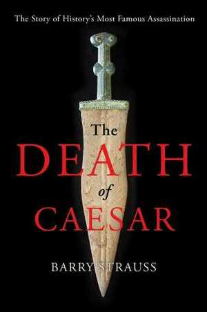 The Death of Caesar: The Story of History's Most Famous Assassination by Barry S. Strauss
