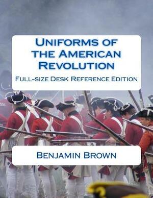 Uniforms of the American Revolution: Full-Size Desk Reference Edition by Douglas Brown, Benjamin N. Brown