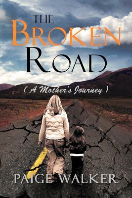 The Broken Road: ( a Mother's Journey ) by Paige Walker