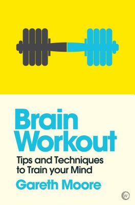 Brain Workout: Tips and Techniques to Train Your Mind by Gareth Moore