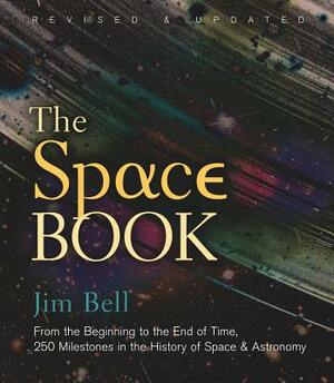 The Space Book Revised and Updated: From the Beginning to the End of Time, 250 Milestones in the History of Space & Astronomy by Jim Bell