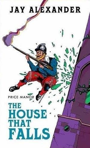 Price Manor: The House That Falls by Jay Alexander, Jay Alexander