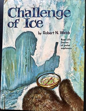 The Challenge of Ice by Robert N. Webb