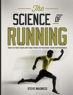 The Science of Running: How to Find Your Limit and Train to Maximize Your Performance by Steve Magness