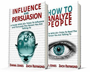 How to Analyze People - Influence and Persuasion: Book Set - Reading People 101: A Guide With 25+ Tricks To Read, Influence And Persuade The Person You ... & Interactions Communications Skills) by Emma Jones, Zach Raymond