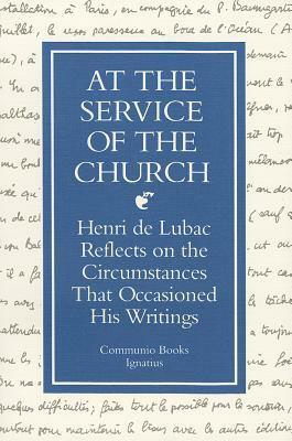 At the Service of the Church: Henri de Lubac Reflects on the Circumstances That Occasioned His Writings by Henri de Lubac