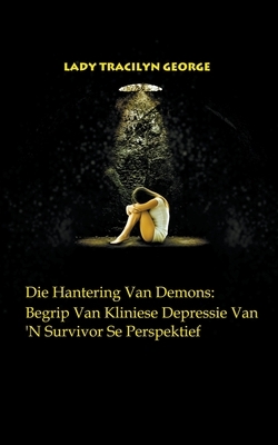 Die Hantering Van Demons: Begrip Van Kliniese Depressie Van 'N Survivor Se Perspektief by Tracilyn George