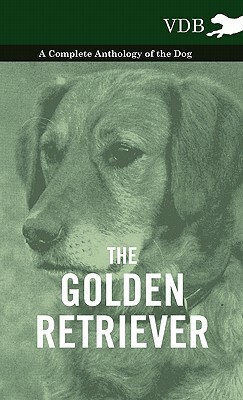 The Golden Retriever - A Complete Anthology of the Dog by Various