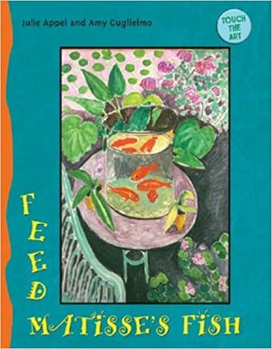 Touch the Art: Feed Matisse's Fish by Amy Guglielmo, Julie Appel