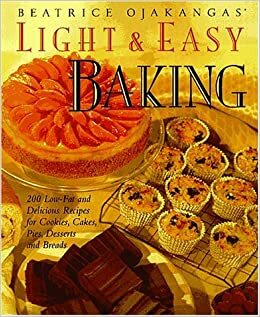 Beatrice Ojakangas' Light and Easy Baking: More Than 200 Low-Fat and Delicious Recipes for Cookies, Cakes, Pies, Desserts and Breads by Beatrice Ojakangas