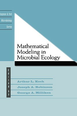 Mathematical Modeling in Microbial Ecology by George A. Milliken, Joseph A. Robinson, A. L. Koch