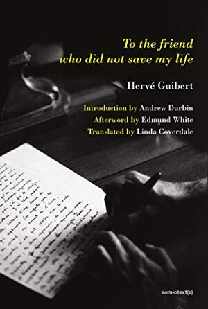 To the Friend Who Did Not Save My Life (Semiotext(e) / Native Agents) by Andrew Durbin, Edmund White, Hervé Guibert, Linda Coverdale