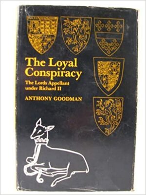The Loyal Conspiracy: The Lords Appellant Under Richard II by Anthony Goodman