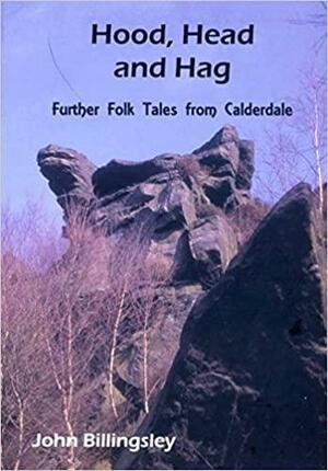 Hood, Head and Hag: Further Folk Tales from Calderdale by John Billingsley