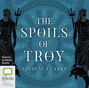 The Spoils of Troy (the Troy Quartet, Book 3) by Lindsay Clarke