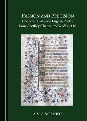 Passion and Precision: Collected Essays on English Poetry from Geoffrey Chaucer to Geoffrey Hill by A. V. C. Schmidt