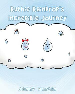 Ruthie Raindrop's Incredible Journey by Jenny Martin