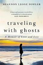Traveling with Ghosts: A Memoir of Love and Loss by Shannon Leone Fowler