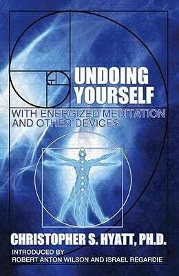 Undoing Yourself: With Energized Meditation and Other Devices by Christopher S. Hyatt