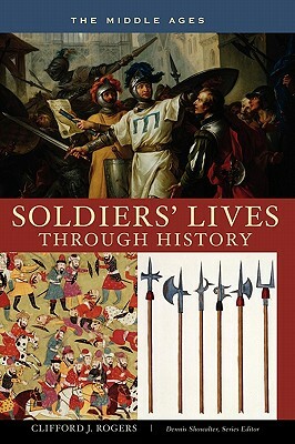 Soldiers' Lives Through History: The Middle Ages by Clifford J. Rogers