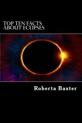 Top Ten Facts About Eclipses by Roberta Baxter